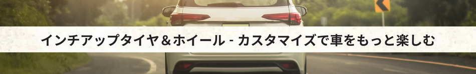 インチアップタイヤ＆ホイール特集 - カスタマイズで車をもっと楽しむ